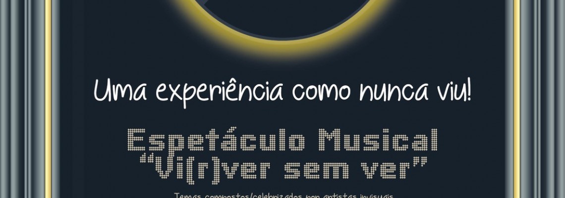 Vi(r)ver sem Ver - Espetáculo Musical